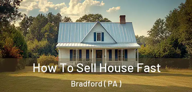  How To Sell House Fast Bradford ( PA )