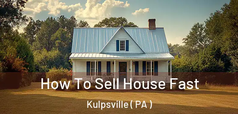  How To Sell House Fast Kulpsville ( PA )