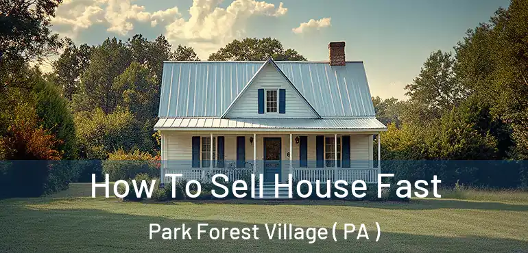  How To Sell House Fast Park Forest Village ( PA )