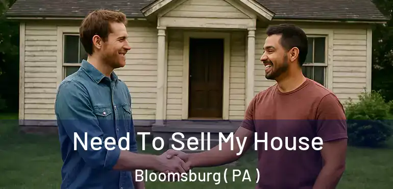  Need To Sell My House Bloomsburg ( PA )