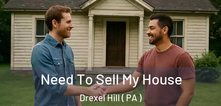  Need To Sell My House Drexel Hill ( PA )