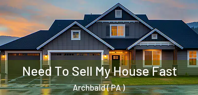  Need To Sell My House Fast Archbald ( PA )