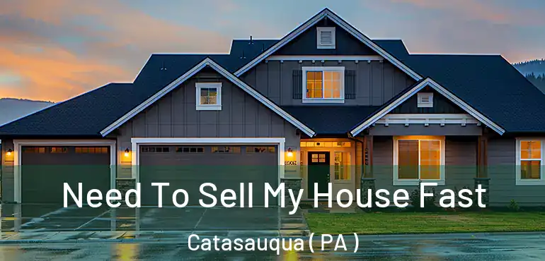 Need To Sell My House Fast Catasauqua ( PA )