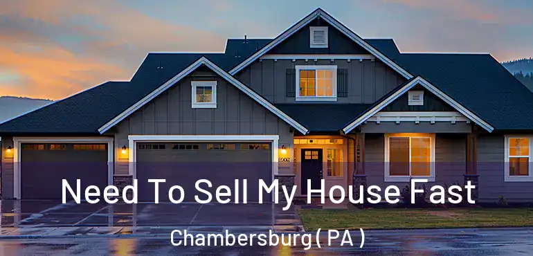  Need To Sell My House Fast Chambersburg ( PA )