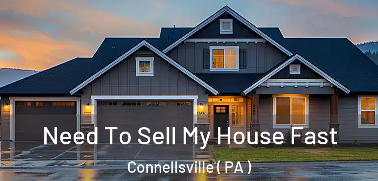  Need To Sell My House Fast Connellsville ( PA )