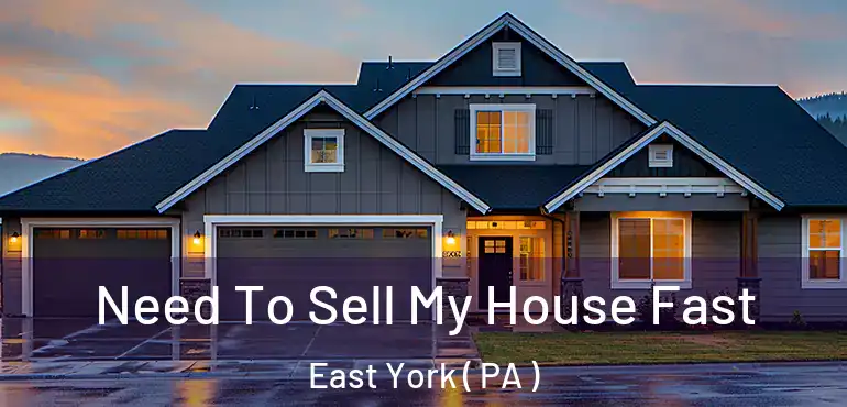  Need To Sell My House Fast East York ( PA )