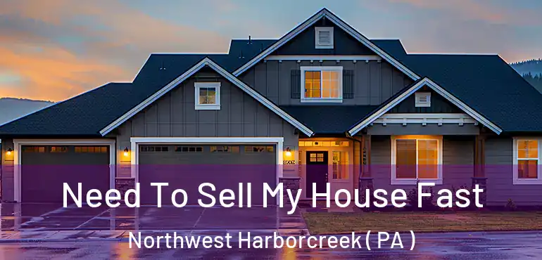  Need To Sell My House Fast Northwest Harborcreek ( PA )
