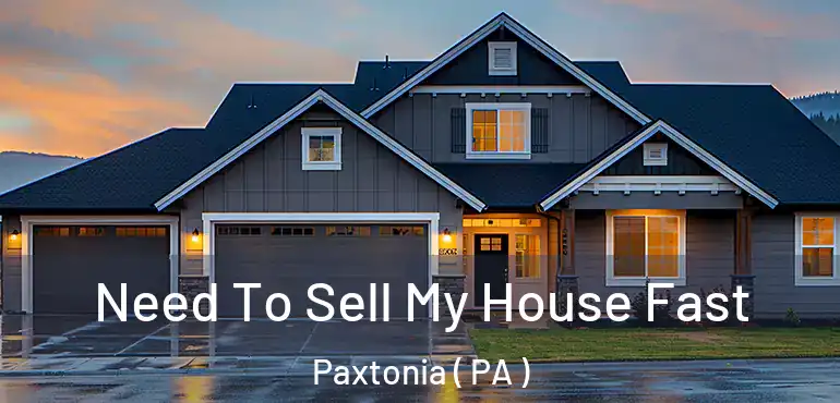  Need To Sell My House Fast Paxtonia ( PA )