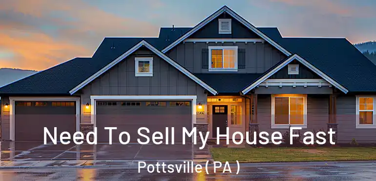  Need To Sell My House Fast Pottsville ( PA )