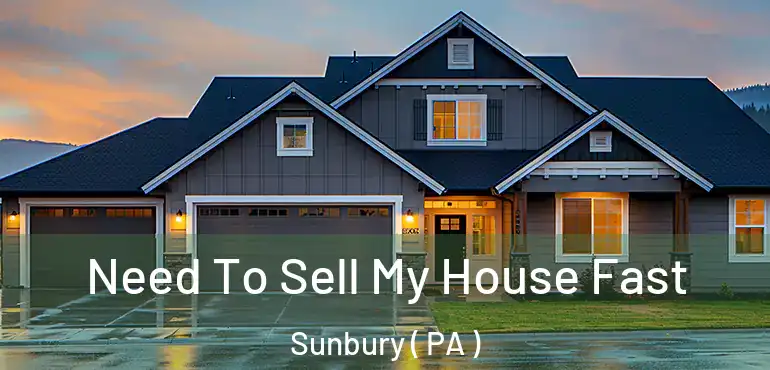  Need To Sell My House Fast Sunbury ( PA )