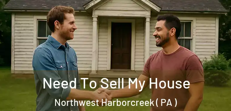  Need To Sell My House Northwest Harborcreek ( PA )