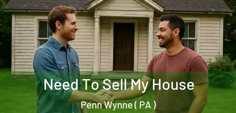  Need To Sell My House Penn Wynne ( PA )