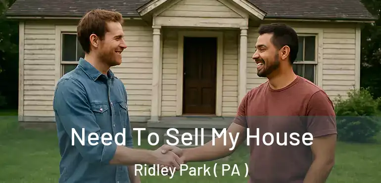  Need To Sell My House Ridley Park ( PA )