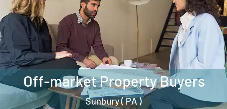  Off-market Property Buyers Sunbury ( PA )