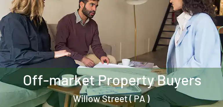 Off-market Property Buyers Willow Street ( PA )