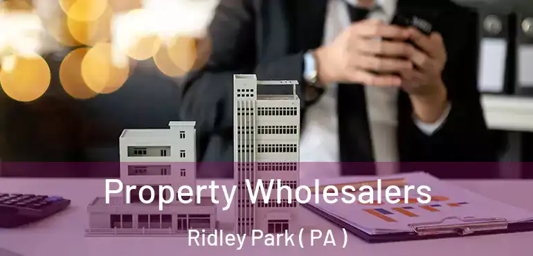  Property Wholesalers Ridley Park ( PA )