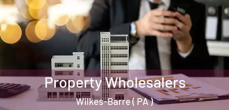  Property Wholesalers Wilkes-Barre ( PA )