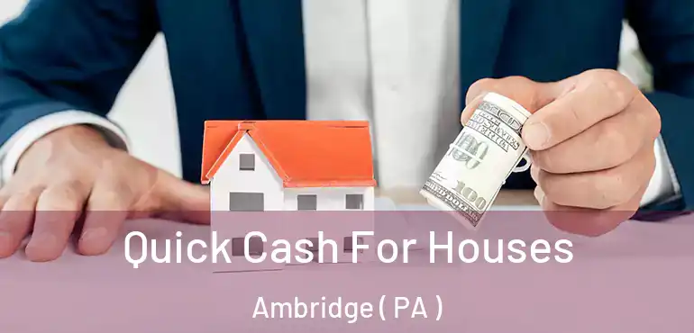  Quick Cash For Houses Ambridge ( PA )