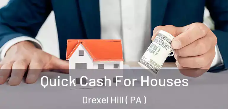  Quick Cash For Houses Drexel Hill ( PA )