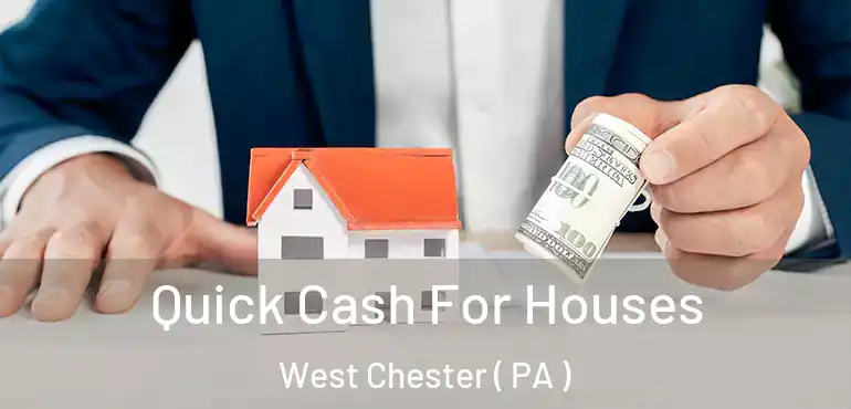  Quick Cash For Houses West Chester ( PA )