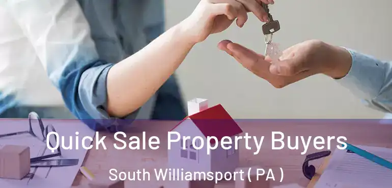  Quick Sale Property Buyers South Williamsport ( PA )
