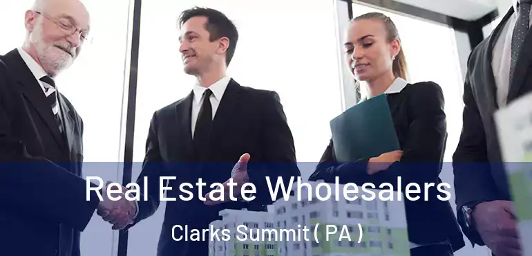  Real Estate Wholesalers Clarks Summit ( PA )