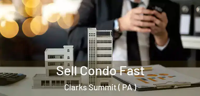  Sell Condo Fast Clarks Summit ( PA )