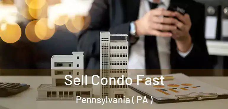  Sell Condo Fast Pennsylvania ( PA )