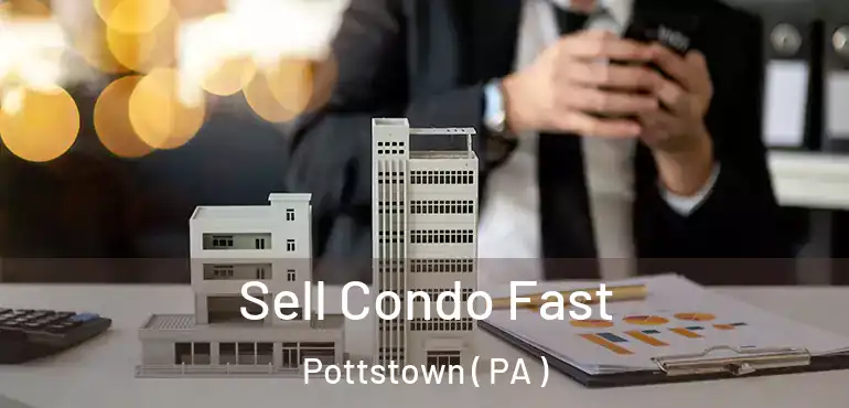  Sell Condo Fast Pottstown ( PA )