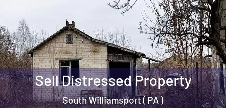  Sell Distressed Property South Williamsport ( PA )