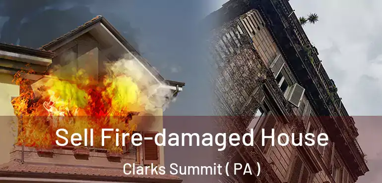  Sell Fire-damaged House Clarks Summit ( PA )