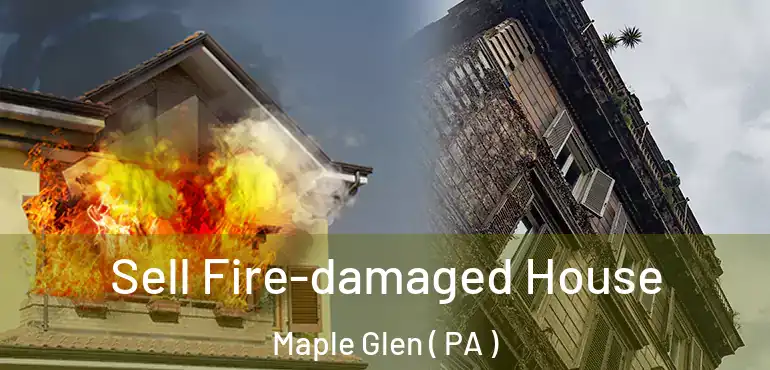  Sell Fire-damaged House Maple Glen ( PA )