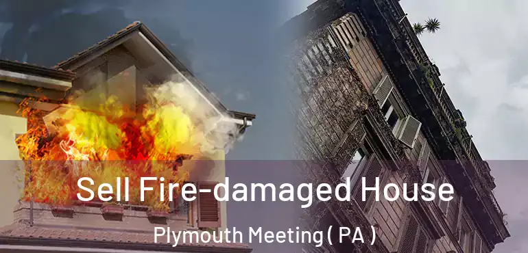  Sell Fire-damaged House Plymouth Meeting ( PA )