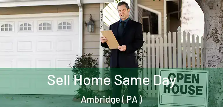  Sell Home Same Day Ambridge ( PA )