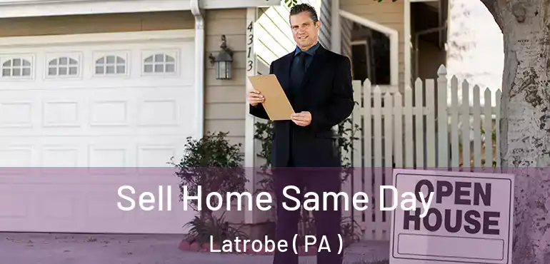  Sell Home Same Day Latrobe ( PA )
