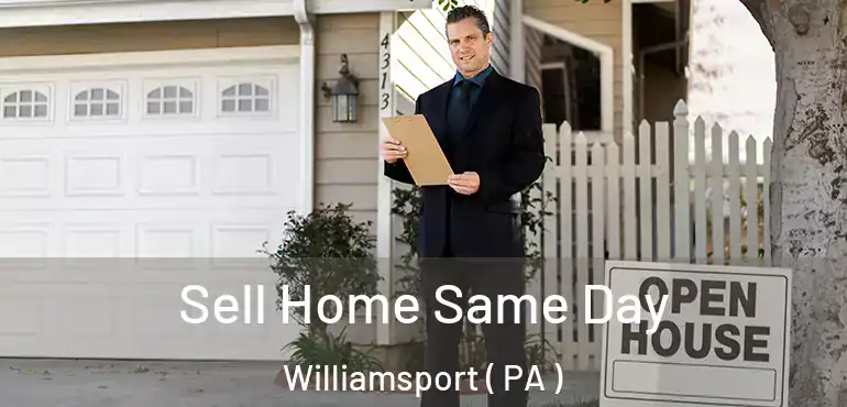  Sell Home Same Day Williamsport ( PA )