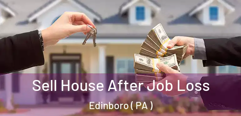  Sell House After Job Loss Edinboro ( PA )