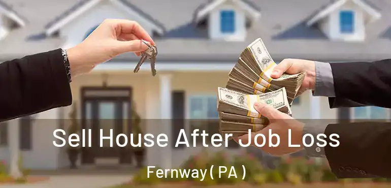  Sell House After Job Loss Fernway ( PA )