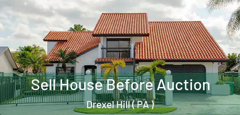  Sell House Before Auction Drexel Hill ( PA )