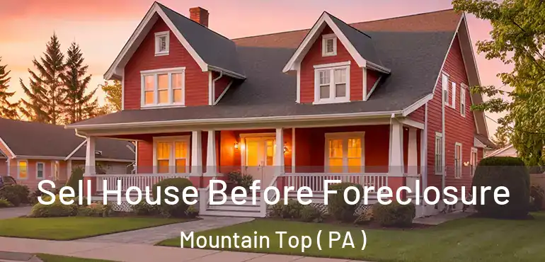  Sell House Before Foreclosure Mountain Top ( PA )