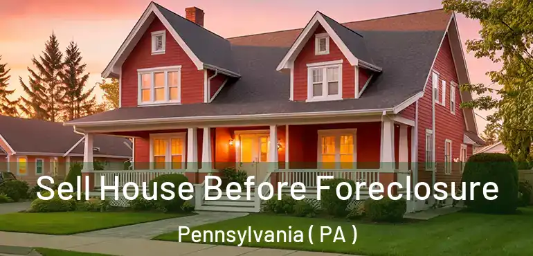  Sell House Before Foreclosure Pennsylvania ( PA )