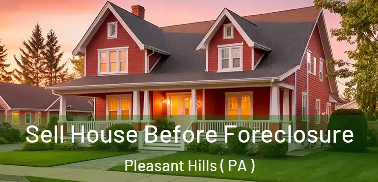  Sell House Before Foreclosure Pleasant Hills ( PA )