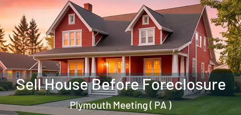  Sell House Before Foreclosure Plymouth Meeting ( PA )