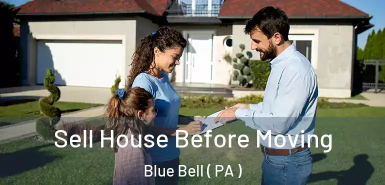  Sell House Before Moving Blue Bell ( PA )