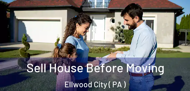  Sell House Before Moving Ellwood City ( PA )