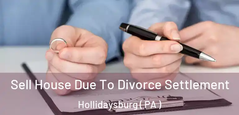  Sell House Due To Divorce Settlement Hollidaysburg ( PA )