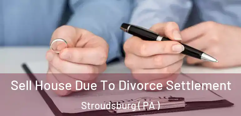  Sell House Due To Divorce Settlement Stroudsburg ( PA )
