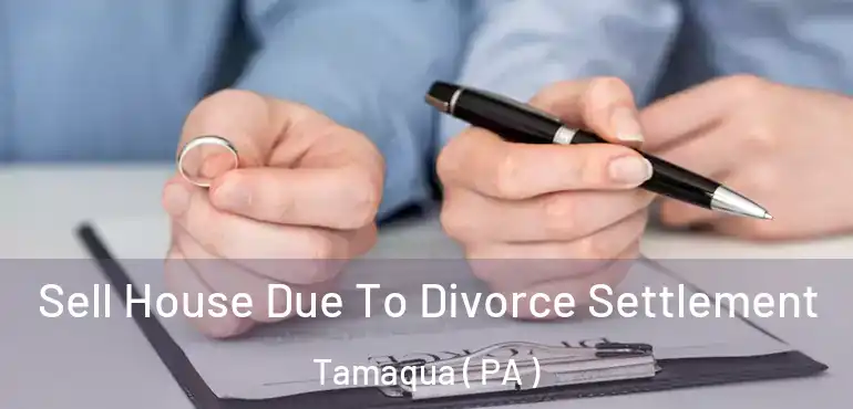  Sell House Due To Divorce Settlement Tamaqua ( PA )
