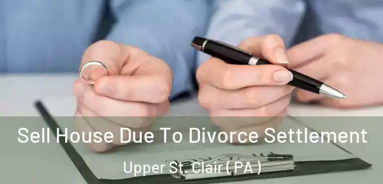  Sell House Due To Divorce Settlement Upper St. Clair ( PA )