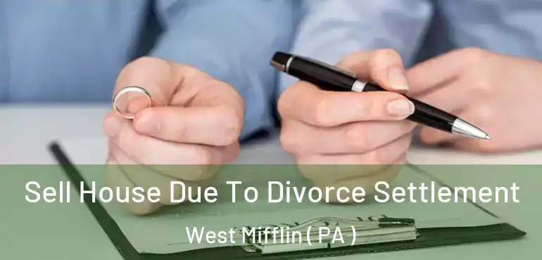  Sell House Due To Divorce Settlement West Mifflin ( PA )